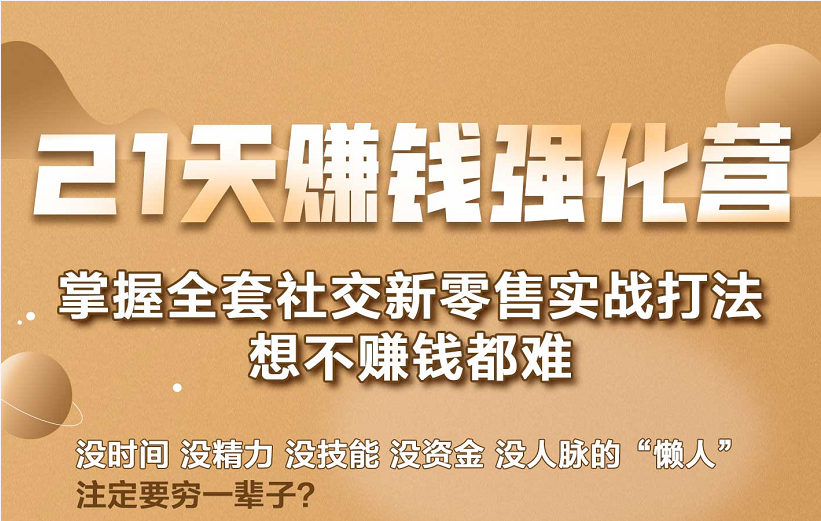 21天赚钱强化营，掌握全套社交新零售实战打法，赚回N倍学员-吗喽副业资源站