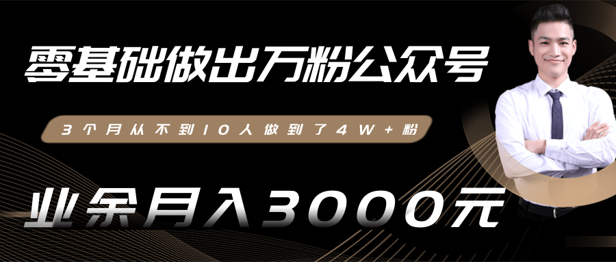 零基础做出万粉公众号，3个月从不到10人做到了4W+粉，业余月入3000-8000元(完结)-吗喽副业资源站