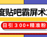 售价668元百度贴吧精准引流霸屏术2.0，实战操作日引３00+精准粉全过程-吗喽副业资源站