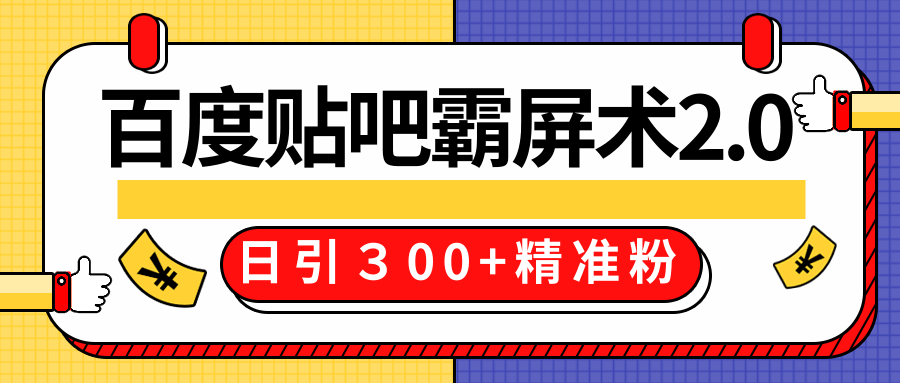 售价668元百度贴吧精准引流霸屏术2.0，实战操作日引３00+精准粉全过程-吗喽副业资源站