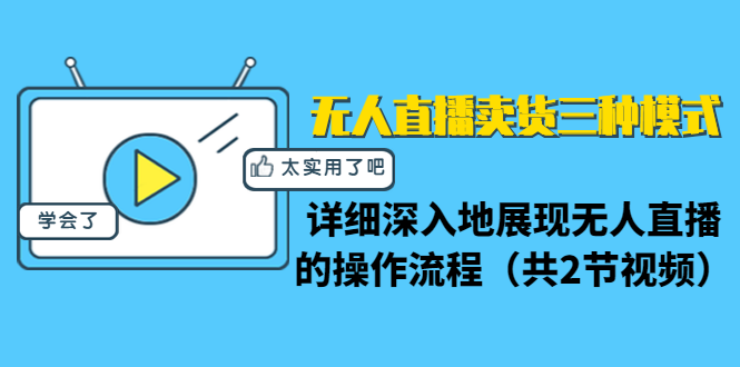 无人直播卖货三种模式：详细深入地展现无人直播的操作流程（共2节视频）-吗喽副业资源站