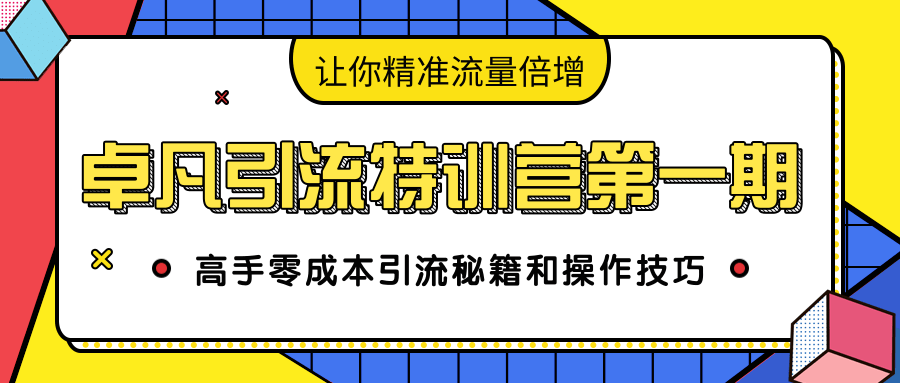 卓凡引流特训营第一期：高手零成本引流秘籍和操作技巧，让你精准流量倍增-吗喽副业资源站