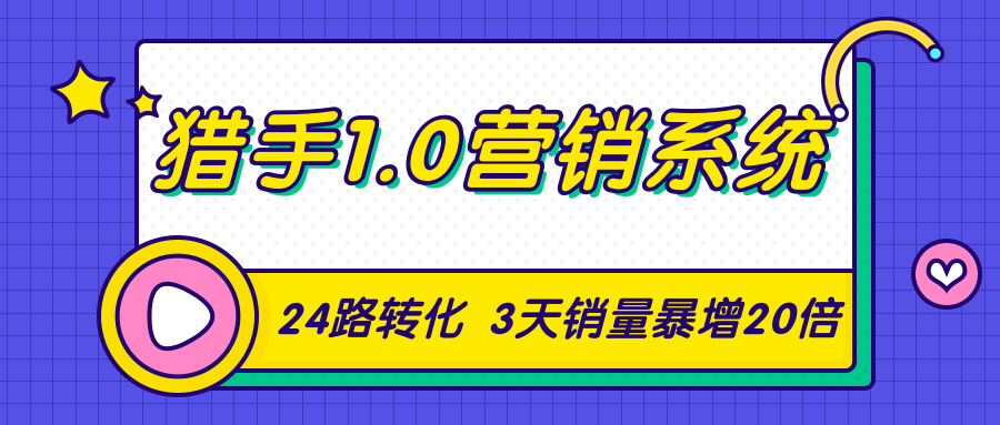 猎手1.0营销系统，从0到1，营销实战课，24路转化秘诀3天销量暴增20倍-吗喽副业资源站