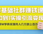零基础社群赚钱课：从0到1实操引流变现，帮助18W学员实现月入几万到上百万-吗喽副业资源站