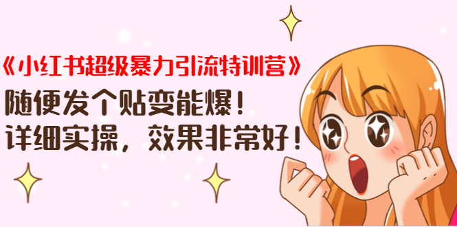 《小红书超级暴力引流特训营》随便发个贴变能爆，详细实操，效果非常好！-吗喽副业资源站