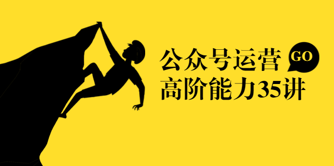 公众号运营高阶能力35讲，从月薪3k到月薪30k，新媒体人的必修课-吗喽副业资源站