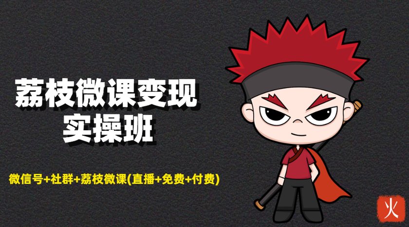 荔枝微课变现实操班：微信号+社群+荔枝微课打造自动化成交闭环系统-吗喽副业资源站