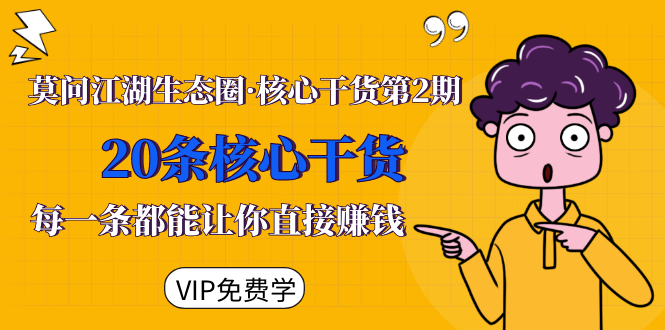 莫问江湖生态圈·核心干货第2期，20条核心干货，每一条都能让你直接赚钱-吗喽副业资源站