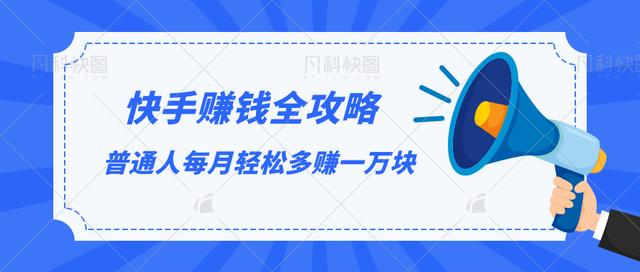 快手赚钱全攻略，普通人每月轻松多赚一万块-吗喽副业资源站