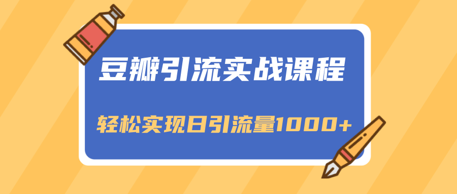 豆瓣引流实战课程，一个既能引流又能变现的渠道，轻松实现日引流量1000+-吗喽副业资源站
