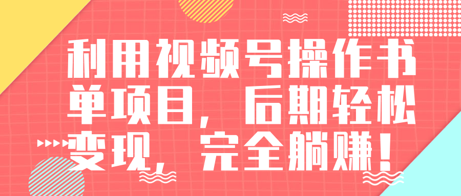 视频号操作书单变现项目，后期轻松变现，完全躺赚日入300至500元-吗喽副业资源站