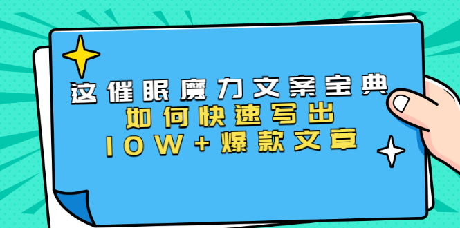 本源《催眠魔力文案宝典》如何快速写出10W+爆款文章，人人皆可复制(31节课)-吗喽副业资源站