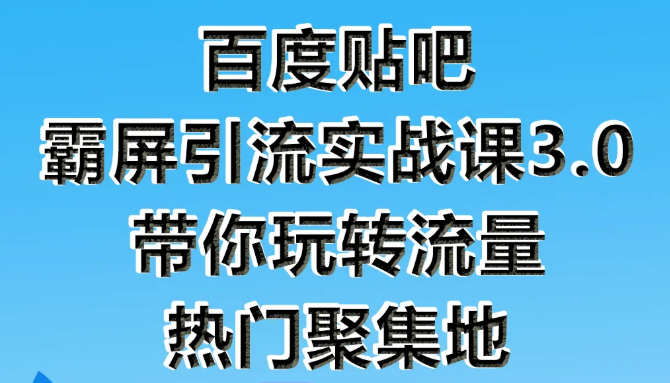 狼叔百度贴吧霸屏引流实战课3.0，带你玩转流量热门聚集地-吗喽副业资源站