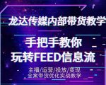 龙达传媒内部抖音带货密训营：手把手教你玩转抖音FEED信息流，让你销量暴增-吗喽副业资源站