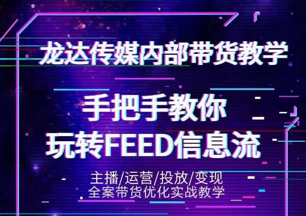 龙达传媒内部抖音带货密训营：手把手教你玩转抖音FEED信息流，让你销量暴增-吗喽副业资源站