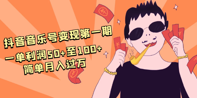抖音音乐号变现第一期：一单利润50+至100+简单月入过万-吗喽副业资源站