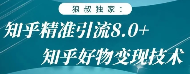 狼叔知乎精准引流8.0，知乎好物变现技术，轻松月赚3W+-吗喽副业资源站