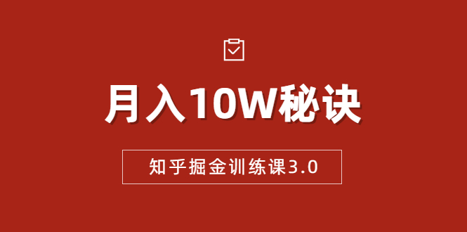 知乎掘金训练课3.0：低成本，可复制，流水线化先进操作模式 月入10W秘诀-吗喽副业资源站