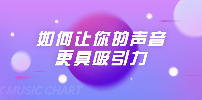 刘琪·如何让你的声音更具吸引力（20节课-完结）-吗喽副业资源站