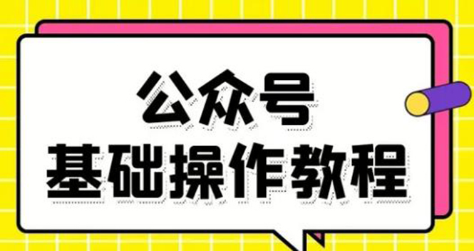 零基础教会你公众号平台搭建、图文编辑、菜单设置等基础操作视频教程-吗喽副业资源站