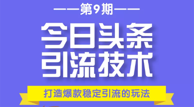 今日头条引流技术第9期，打造爆款稳定引流 百万阅读玩法，收入每月轻松过万-吗喽副业资源站