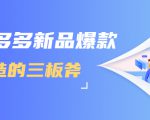拼多多新品爆款打造的三板斧，快速提升销量+转化+点击率（视频课程）-吗喽副业资源站