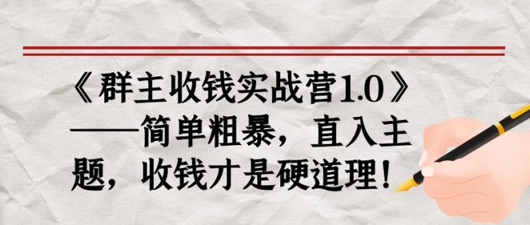 《群主收钱实战营1.0》——简单粗暴，直入主题，收钱才是硬道理-吗喽副业资源站