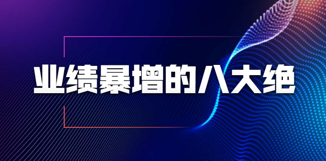 业绩暴增的八大绝招，销售员必须掌握的硬核技能（9节视频课程）-吗喽副业资源站