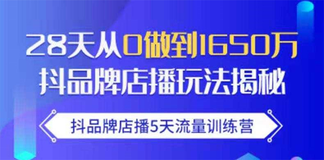 抖品牌店播5天流量训练营：28天从0做到1650万抖音品牌店播玩法揭秘-吗喽副业资源站
