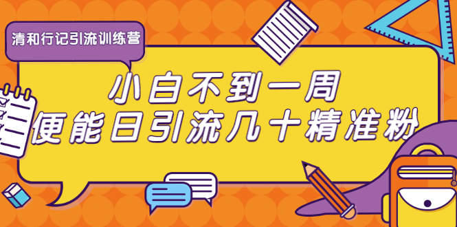清和行记引流训练营：小白不到一周便能日引流几十精准粉-吗喽副业资源站