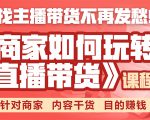《手把手教你如何玩转直播带货》针对商家 内容干货 目的赚钱-吗喽副业资源站