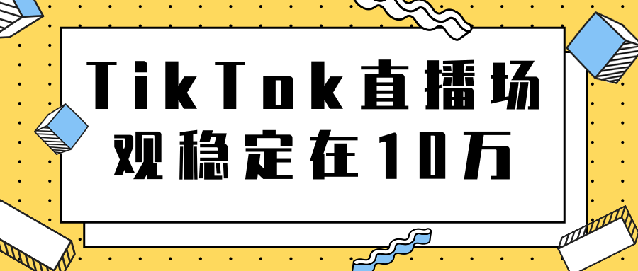 TikTok直播场观稳定在10万，导流独立站转化率1：5000实操讲解-吗喽副业资源站