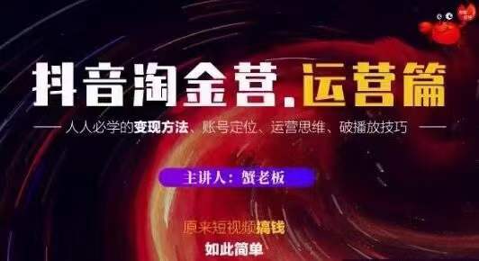 蟹老板抖音淘金营运营篇，短视频搞钱如此简单价值599元-吗喽副业资源站