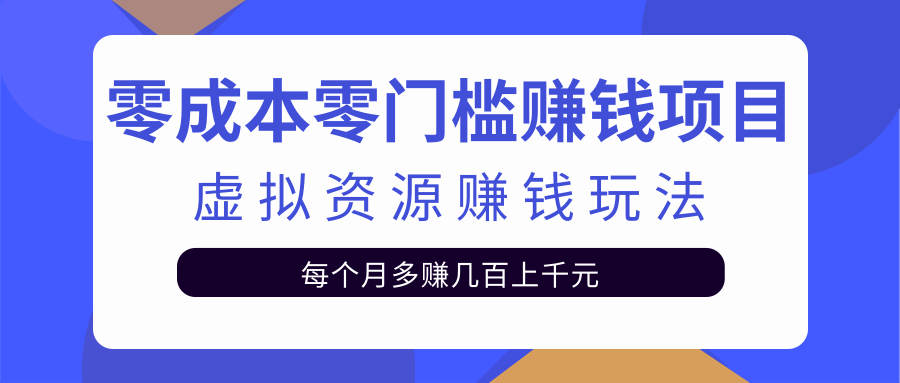 零成本零门槛赚钱项目，虚拟资源赚钱玩法每月多赚几百上千元-吗喽副业资源站