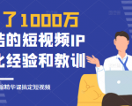 花了1000万总结出来的短视频IP孵化经验和教训，10堂浓缩精华课助你搞定短视频-吗喽副业资源站