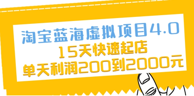 淘宝蓝海虚拟项目4.0，15天快速起店，单天利润200到2000元-吗喽副业资源站