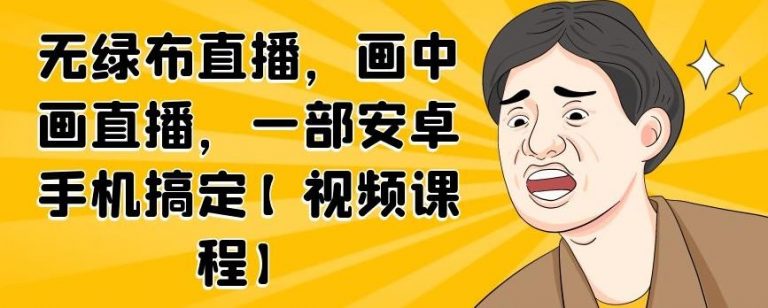无绿布直播，画中画直播，一部安卓手机搞定-吗喽副业资源站