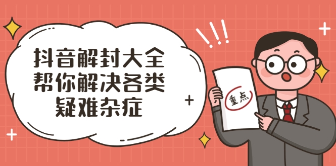 抖音解封大全，帮你解决各类疑难杂症（封禁话术和模板）-吗喽副业资源站