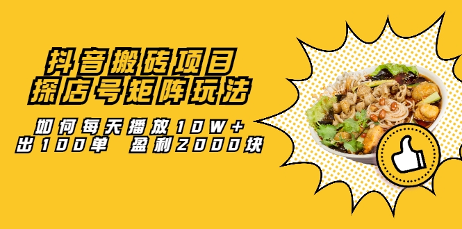 抖音搬砖项目：探店号矩阵玩法，如何每天播放10W+出100单 盈利2000块-吗喽副业资源站