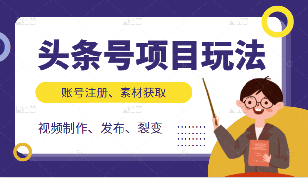 头条号项目玩法，从账号注册，素材获取到视频制作发布和裂变全方位教学-吗喽副业资源站