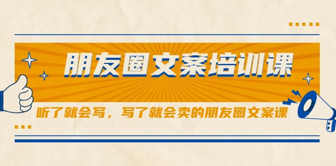 朋友圈文案培训课，听了就会写，写了就会卖的朋友圈文案课-吗喽副业资源站