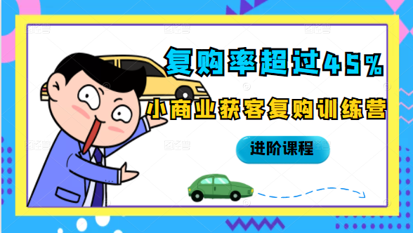 复购率超过45%，小商业获客复购训练营进阶课程-吗喽副业资源站