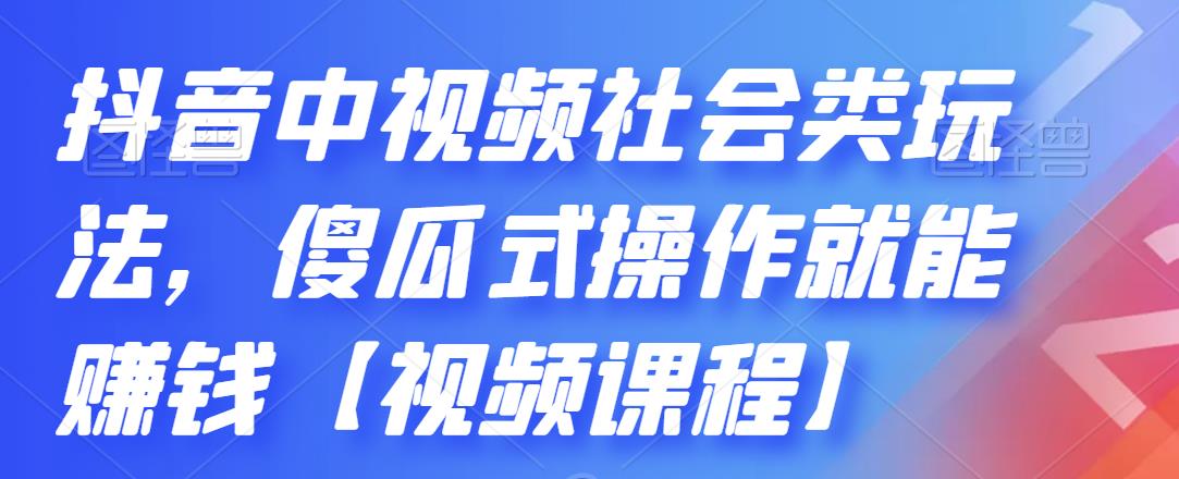 抖音中视频社会类玩法，傻瓜式操作就能赚钱【视频课程】-吗喽副业资源站