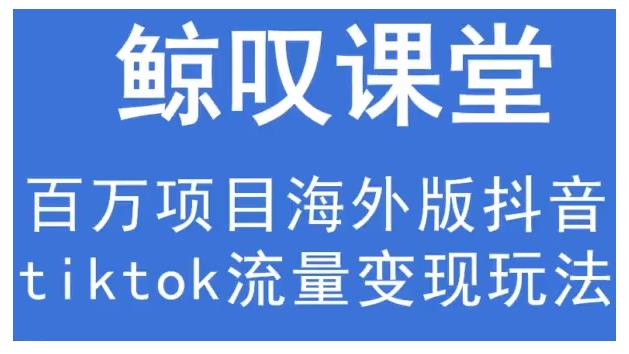 鲸叹号·海外TIKTOK训练营，百万项目海外版抖音tiktok流量变现玩法-吗喽副业资源站