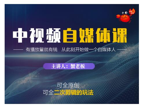 蟹老板·中视频自媒体训练课，可全原创可全二次剪辑的玩法，有播放量就有钱-吗喽副业资源站