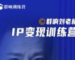 群响刘老板·IP变现训练营第6期：教你搞流量新姿势，IP打造获客私域经营-吗喽副业资源站
