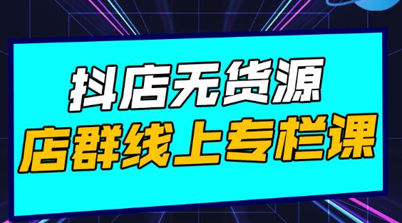 响货·抖店无货源店群，15天打造破500单抖店无货源店群玩法-吗喽副业资源站