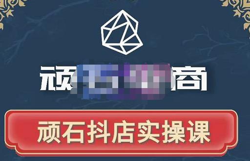 顽石电商·抖店自然流线上实操课【2022版】，从零教你做抖音小店-吗喽副业资源站