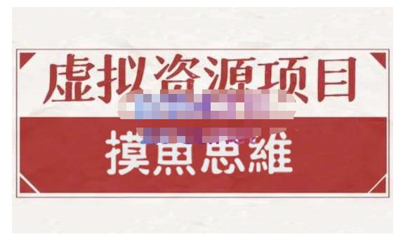 摸鱼思维·虚拟资源掘金课，虚拟资源的全套玩法 价值1880元-吗喽副业资源站