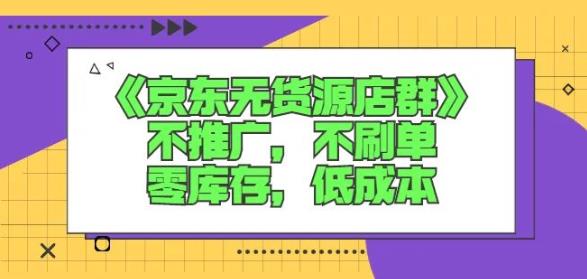 诺思星商学院京东无货源店群课：不推广，不刷单，零库存，低成本-吗喽副业资源站
